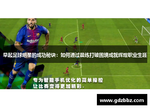 早起足球明星的成功秘诀：如何通过晨练打破困境成就辉煌职业生涯