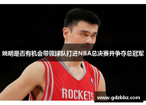 姚明是否有机会带领球队打进NBA总决赛并争夺总冠军