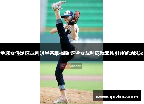 全球女性足球裁判明星名单揭晓 这些女裁判成就非凡引领赛场风采