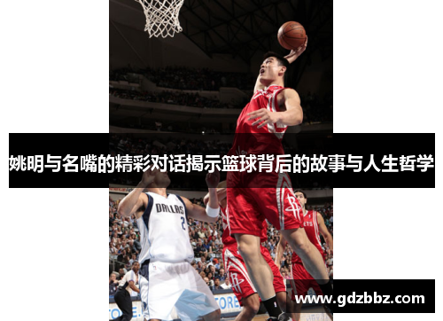 姚明与名嘴的精彩对话揭示篮球背后的故事与人生哲学