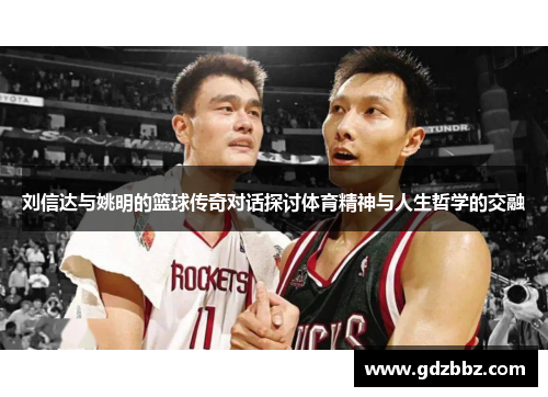 刘信达与姚明的篮球传奇对话探讨体育精神与人生哲学的交融