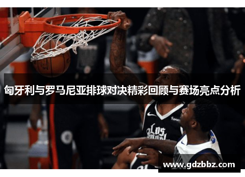 匈牙利与罗马尼亚排球对决精彩回顾与赛场亮点分析