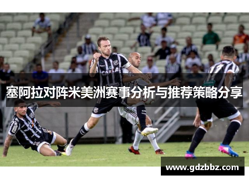 塞阿拉对阵米美洲赛事分析与推荐策略分享