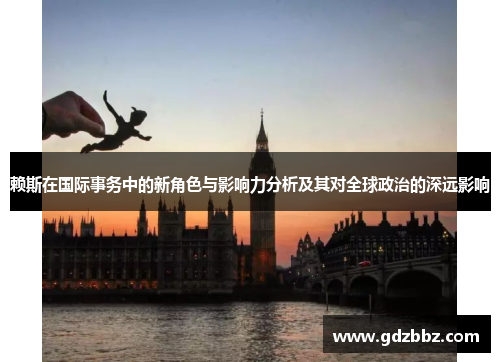赖斯在国际事务中的新角色与影响力分析及其对全球政治的深远影响